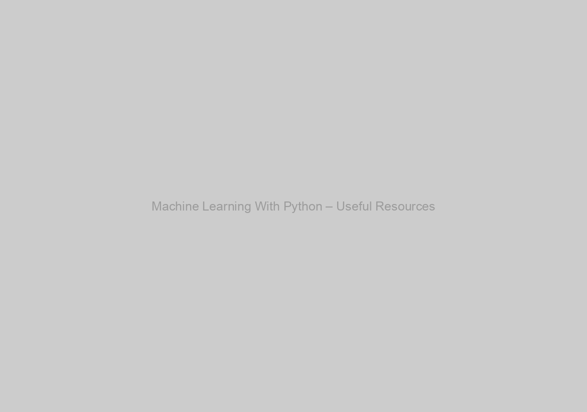 Machine Learning With Python – Useful Resources